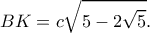 \displaystyle BK = c\sqrt {5 - 2\sqrt 5 } .