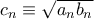 c_n \equiv \sqrt{a_n b_n}