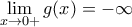 \mathop {\lim }\limits_{x \to 0 + } g(x) =  - \infty