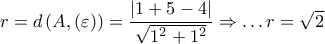 r = d\left( {A,\left( \varepsilon  \right)} \right) = \dfrac{{\left| {1 + 5 - 4} \right|}}{{\sqrt {{1^2} + {1^2}} }} \Rightarrow  \ldots r = \sqrt 2