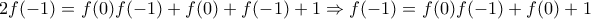 2f(-1)=f(0)f(-1)+f(0)+f(-1)+1\Rightarrow f(-1)=f(0)f(-1)+f(0)+1