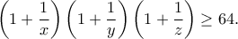 \displaystyle \left( {1 + \frac{1}{x}} \right)\left( {1 + \frac{1}{y}} \right)\left( {1 + \frac{1}{z}} \right) \ge 64.