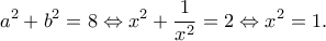\displaystyle {a^2} + {b^2} = 8 \Leftrightarrow {x^2} + \frac{1}{{{x^2}}} = 2 \Leftrightarrow {x^2} = 1. \displaystyle {a^2} + {b^2} = 8 \Leftrightarrow {x^2} + \frac{1}{{{x^2}}} = 2 \Leftrightarrow {x^2} = 1.
