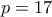 p = 17