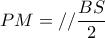 PM=//\dfrac{BS}{2}