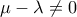 \mu - \lambda \neq 0