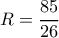R= \dfrac{85}{26} R= \dfrac{85}{26}
