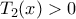 T_2 (x) > 0