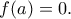 f(a)=0.