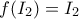 \displaystyle{f(I_2)=I_2}