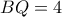BQ=4