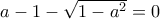 a-1-\sqrt{1-a^2}=0