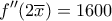\displaystyle{f''(2\overline x ) = 1600}