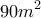 \displaystyle{90{{m}^{2}}}