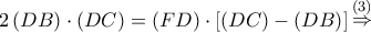 2\left( {DB} \right) \cdot \left( {DC} \right) = \left( {FD} \right) \cdot \left[ {\left( {DC} \right) - \left( {DB} \right)} \right]\mathop  \Rightarrow \limits^{\left( 3 \right)}