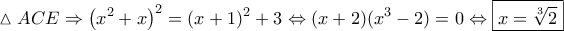 \displaystyle{\vartriangle ACE \Rightarrow {\left( {{x^2} + x} \right)^2} = {(x + 1)^2} + 3 \Leftrightarrow (x + 2)({x^3} - 2) = 0 \Leftrightarrow \boxed{x = \sqrt[3]{2}}}