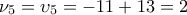 \nu _5  = \upsilon _5  =  - 11 + 13 = 2