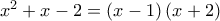 \displeystyle {x^2} + x - 2 = \left( {x - 1} \right)\left( {x + 2} \right)