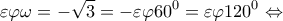 \displaystyle \varepsilon \varphi \omega  =  - \sqrt 3  =  - \varepsilon \varphi {60^0} = \varepsilon \varphi {120^0} \Leftrightarrow 