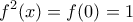 \displaystyle{f^2(x)=f(0)=1}