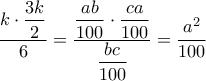 \displaystyle{ \dfrac { k\cdot  \dfrac {  3k }{2}}{6} = \dfrac {   \dfrac {  ab }{100}  \cdot \dfrac {  ca }{100}}{ \dfrac { bc  }{100}}= \dfrac { a^2  }{100}}
