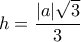 \displaystyle{h=\frac{|a|\sqrt{3}}{3}}