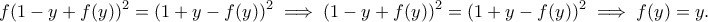 \displaystyle{f(1-y+f(y))^2=(1+y-f(y))^2  \implies (1-y+f(y))^2=(1+y-f(y))^2  \implies f(y)=y.}