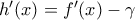 h^{\prime}(x)=f^{\prime}(x)-\gamma