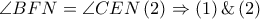 \angle BFN=\angle CEN\left ( 2 \right )\Rightarrow \left ( 1 \right )\&\left ( 2 \right )