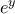 e^y