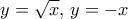 y=\sqrt x, \, y=-x