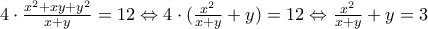 4\cdot \frac{x^2+xy+y^2}{x+y}=12\Leftrightarrow 4\cdot (\frac{x^2}{x+y}+y)=12\Leftrightarrow \frac{x^2}{x+y}+y=3