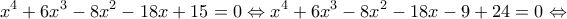 \displaystyle {x^4} + 6{x^3} - 8{x^2} - 18x + 15 = 0 \Leftrightarrow {x^4} + 6{x^3} - 8{x^2} - 18x - 9 + 24 = 0 \Leftrightarrow \displaystyle {x^4} + 6{x^3} - 8{x^2} - 18x + 15 = 0 \Leftrightarrow {x^4} + 6{x^3} - 8{x^2} - 18x - 9 + 24 = 0 \Leftrightarrow