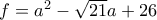 f=a^{2}-\sqrt{21}a+26
