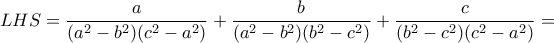 LHS=\dfrac{a}{(a^2-b^2)(c^2-a^2)}+\dfrac{b}{(a^2-b^2)(b^2-c^2)}+\dfrac{c}{(b^2-c^2)(c^2-a^2)}=