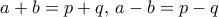 a+b=p+q, \, a-b=p-q
