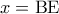 \displaystyle{x = {\rm B}{\rm E}}