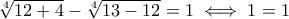 \sqrt[4]{12+4}-\sqrt[4]{13-12}=1\iff 1=1