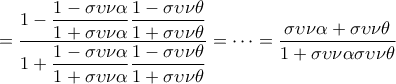 =\dfrac{1-\dfrac{1-\sigma\upsilon\nu \alpha}{1+\sigma\upsilon\nu \alpha}\dfrac{1-\sigma\upsilon\nu \theta}{1+\sigma\upsilon\nu \theta}}{1+\dfrac{1-\sigma\upsilon\nu \alpha}{1+\sigma\upsilon\nu \alpha}\dfrac{1-\sigma\upsilon\nu \theta}{1+\sigma\upsilon\nu \theta}}=\cdots=\dfrac{\sigma\upsilon\nu \alpha+\sigma\upsilon\nu \theta}{1+\sigma\upsilon\nu \alpha\sigma\upsilon\nu \theta}