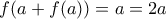 f(a+f(a))=a=2a