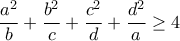\displaystyle{\frac{a^{2}}{b}+\frac{b^{2}}{c}+\frac{c^{2}}{d}+\frac{d^{2}}{a}\geq 4}