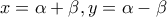 x= \alpha +\beta, y=\alpha - \beta