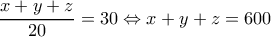  \displaystyle \frac{{x + y + z}}{{20}} = 30 \Leftrightarrow x + y + z = 600