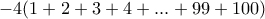 \displaystyle{-4 (1+2+3+4+ . . . +99+100)} \displaystyle{-4 (1+2+3+4+ . . . +99+100)}