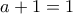 a+1=1