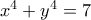 x^4+y^4=7
