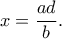 x=\dfrac{ad}{b}.