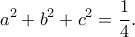 \displaystyle
a^2+b^2+c^2=\frac{1}{4}.
\displaystyle
a^2+b^2+c^2=\frac{1}{4}.