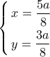 \left\{ \begin{gathered} 
  x = \frac{{5a}}{8} \hfill \\ 
  y = \frac{{3a}}{8} \hfill \\  
\end{gathered}  \right.\,\,