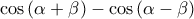 \cos \left( \alpha +\beta \right) -\cos \left( \alpha -\beta \right) 